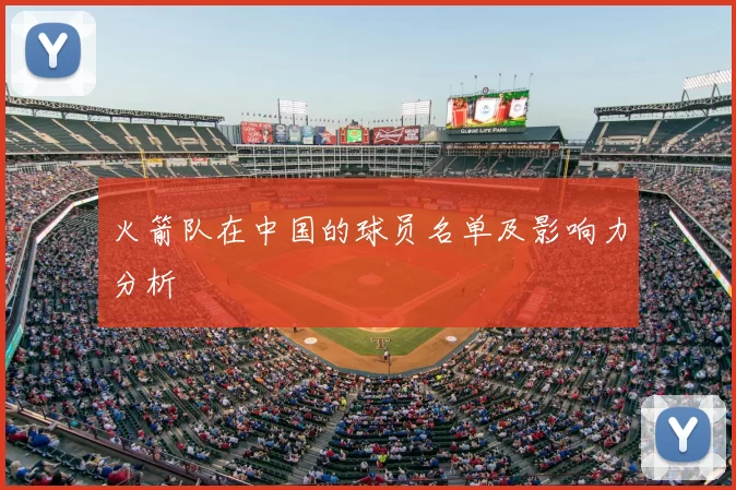 火箭队在中国的球员名单及影响力分析