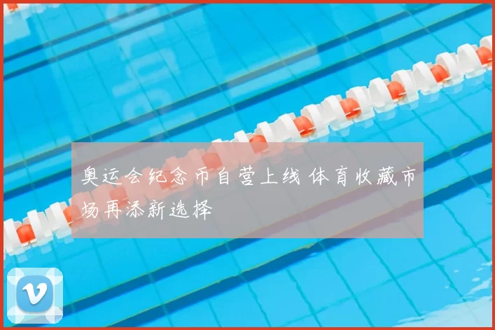 奥运会纪念币自营上线 体育收藏市场再添新选择