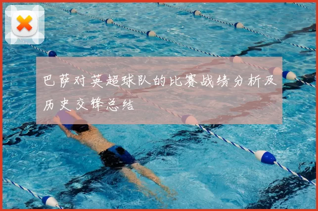 巴萨对英超球队的比赛战绩分析及历史交锋总结