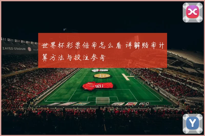世界杯彩票倍率怎么看 详解赔率计算方法与投注参考