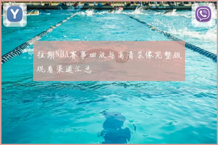 往期NBA赛事回放与高清录像完整版观看渠道汇总