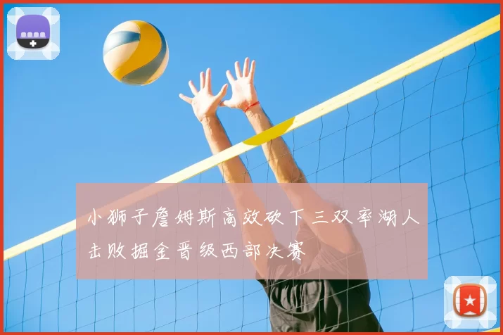 小狮子詹姆斯高效砍下三双率湖人击败掘金晋级西部决赛