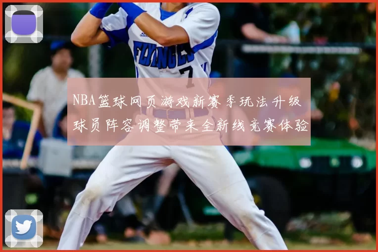 NBA篮球网页游戏新赛季玩法升级 球员阵容调整带来全新线竞赛体验