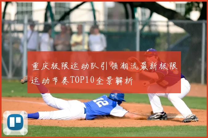 重庆极限运动队引领潮流最新极限运动节奏TOP10全景解析
