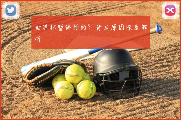 世界杯暂停预约?背后原因深度解析