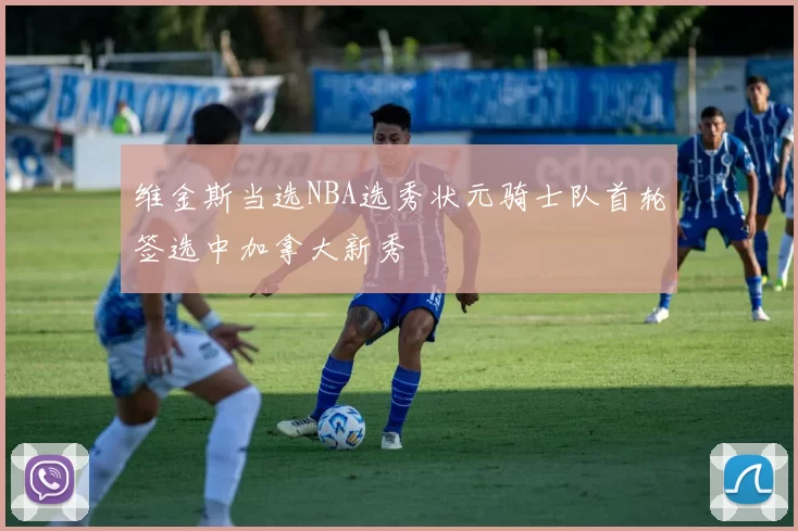 维金斯当选NBA选秀状元骑士队首轮签选中加拿大新秀